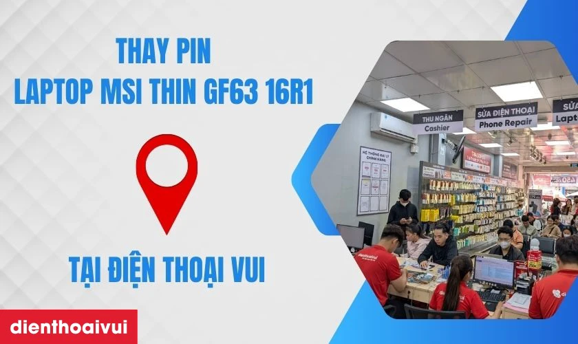 Quy tr&igrave;nh thay pin laptop MSI Thin GF63 16R1 tại Điện Thoại Vui