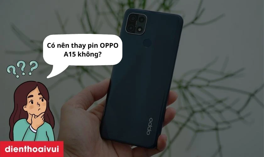 C&oacute; n&ecirc;n thay pin OPPO A15 ch&iacute;nh h&atilde;ng kh&ocirc;ng?