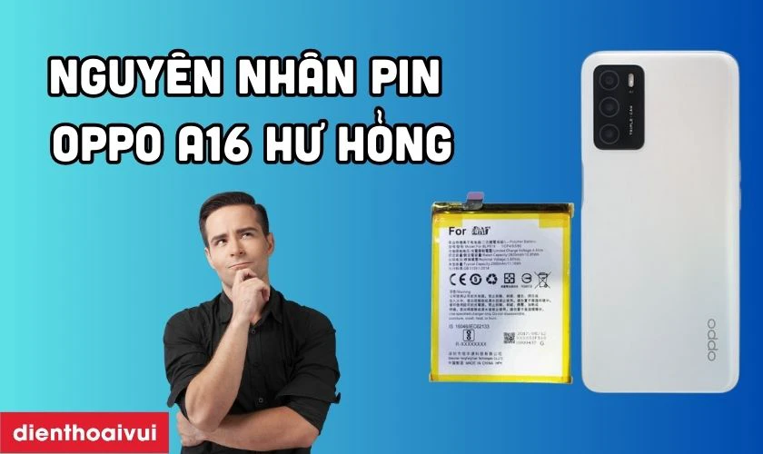 Nguyên nhân pin OPPO A16 bị chai phòng và hư hỏng
