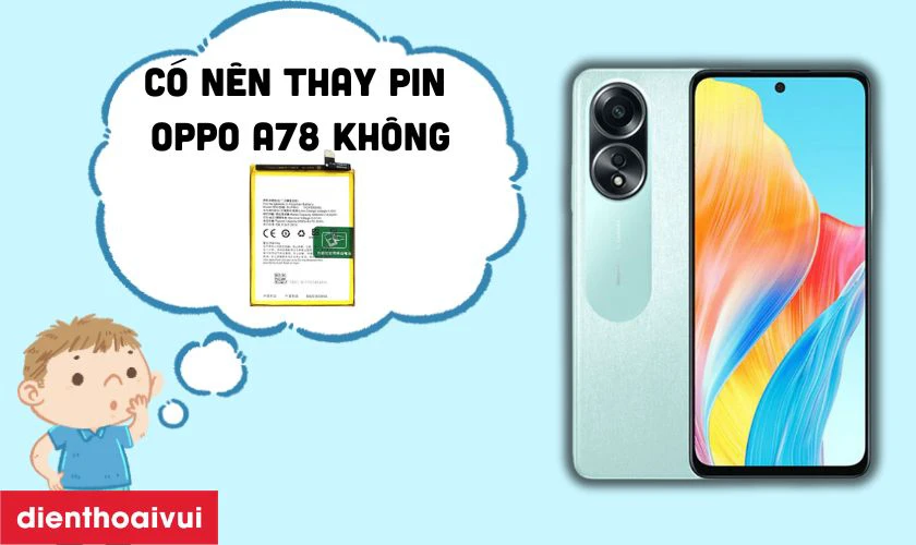C&oacute; n&ecirc;n thay pin OPPO A78 kh&ocirc;ng?