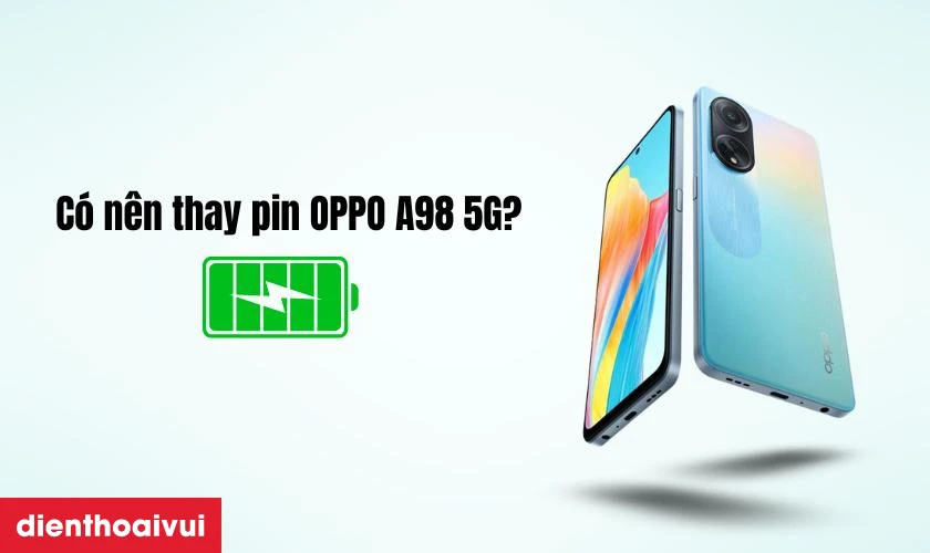 Có nên thay pin OPPO A98 5G không