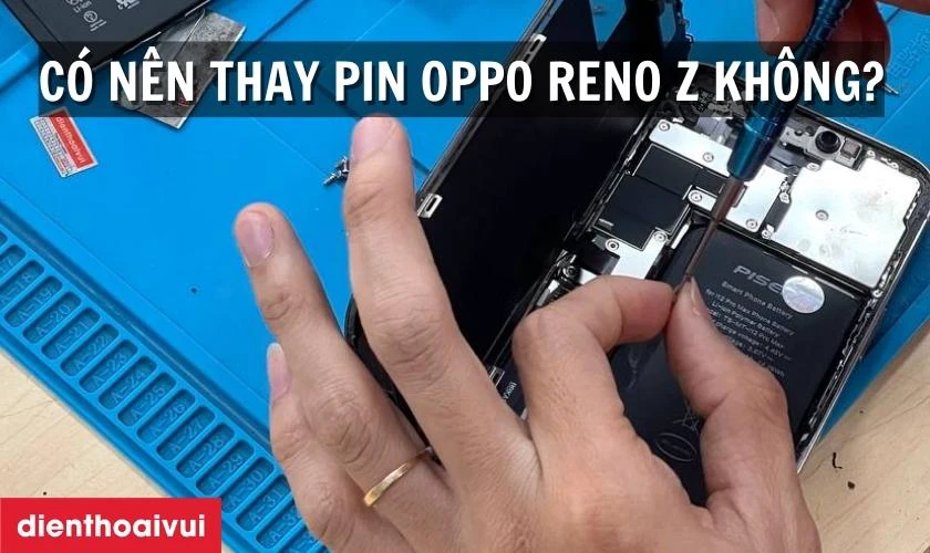 C&oacute; n&ecirc;n thay pin OPPO Reno Z kh&ocirc;ng?