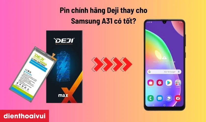 Pin ch&iacute;nh h&atilde;ng Deji thay cho Samsung A31 c&oacute; tốt kh&ocirc;ng