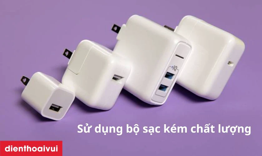 Sử dụng sạc k&eacute;m chất lượng