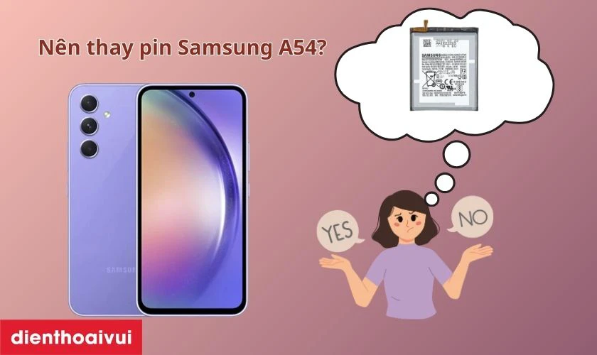 C&oacute; n&ecirc;n thay pin cho điện thoại Samsung A54 kh&ocirc;ng?