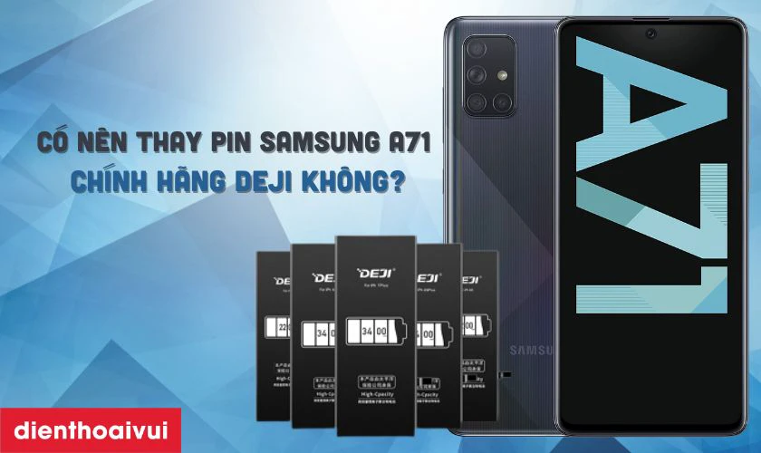 Pin Deji thay cho Samsung A71 c&oacute; tốt kh&ocirc;ng?