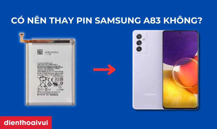 C&oacute; n&ecirc;n thay pin cho điện thoại Samsung A83 kh&ocirc;ng?