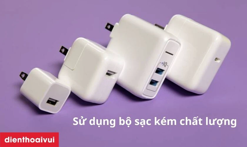 Sử dụng bộ sạc k&eacute;m chất lượng dễ g&acirc;y hư pin