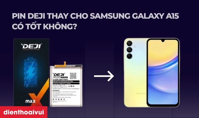 Pin Deji thay cho Samsung Galaxy A15 c&oacute; tốt kh&ocirc;ng