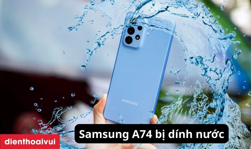 Điện thoại Samsung A74 bị nh&uacute;ng nước