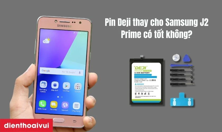 Pin Deji thay cho Samsung J2 Prime c&oacute; tốt kh&ocirc;ng?