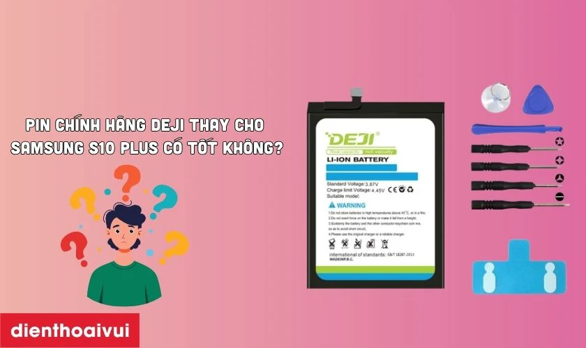 Pin Deji thay cho Samsung S10 Plus c&oacute; tốt kh&ocirc;ng?