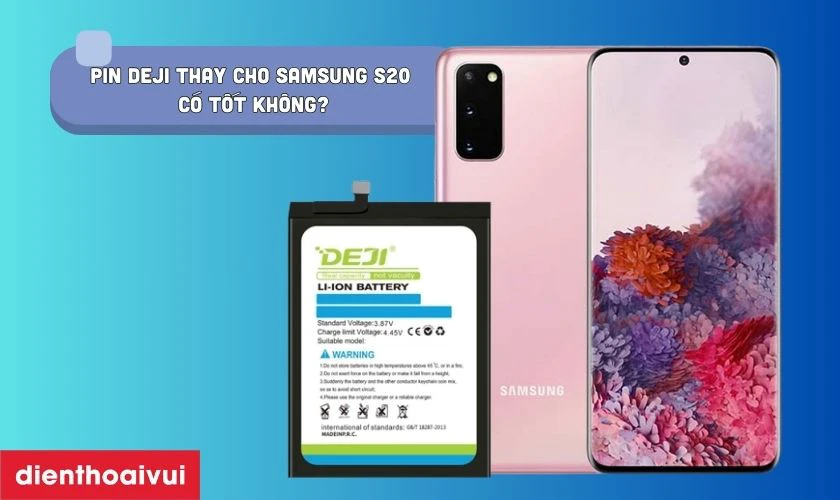 Pin Deji thay cho Samsung S20 c&oacute; tốt kh&ocirc;ng?