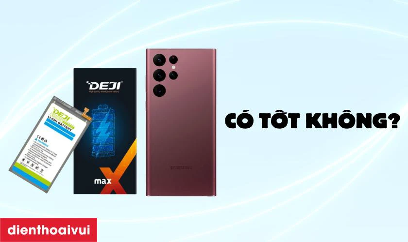 Pin Deji thay cho Samsung Galaxy S22 c&oacute; tốt kh&ocirc;ng?