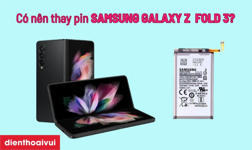 C&oacute; n&ecirc;n thay pin Samsung Galaxy Z Fold 3 kh&ocirc;ng?