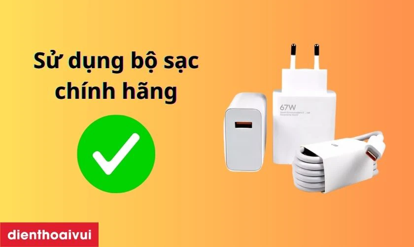 Sử dụng bộ sạc ch&iacute;nh h&atilde;ng để đảm bảo tuổi thọ pin
