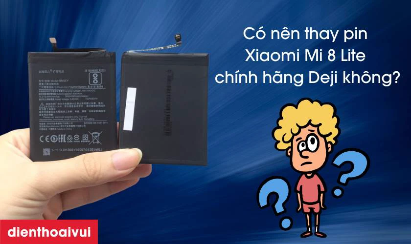 C&oacute; n&ecirc;n thay pin Xiaomi Mi 8 Lite ch&iacute;nh h&atilde;ng Deji kh&ocirc;ng?