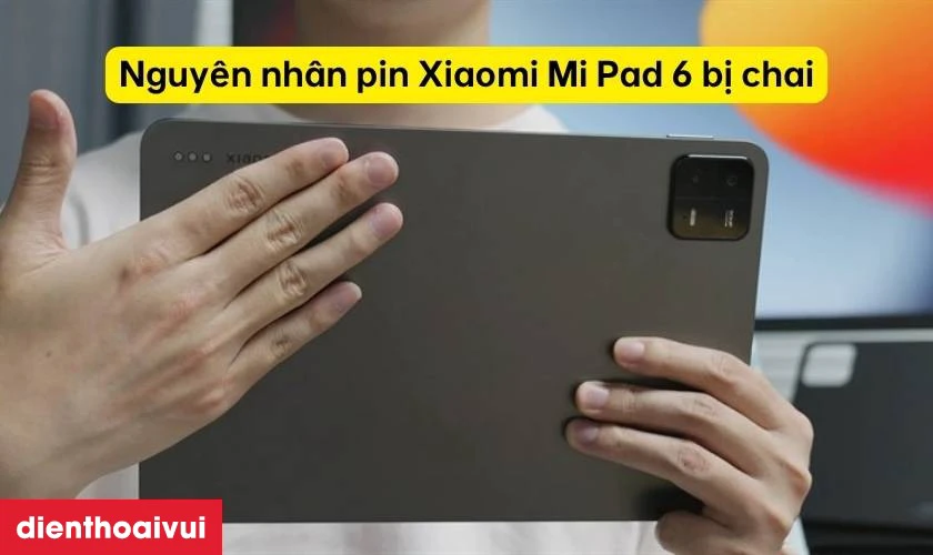 Nguy&ecirc;n nh&acirc;n khiến pin Xiaomi Mi Pad 6 bị chai