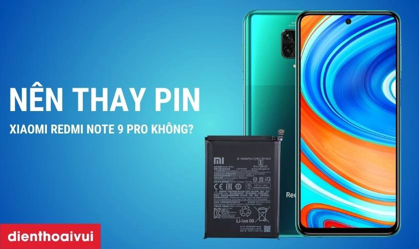C&oacute; n&ecirc;n thay pin Xiaomi Redmi Note 9 Pro kh&ocirc;ng?