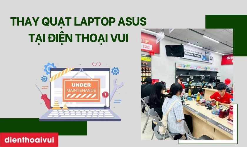 V&igrave; sao n&ecirc;n chọn thay quạt laptop Asus tại Điện Thoại Vui?