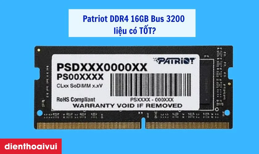 RAM laptop Patriot DDR4 16GB Bus 3200 c&oacute; tốt kh&ocirc;ng?
