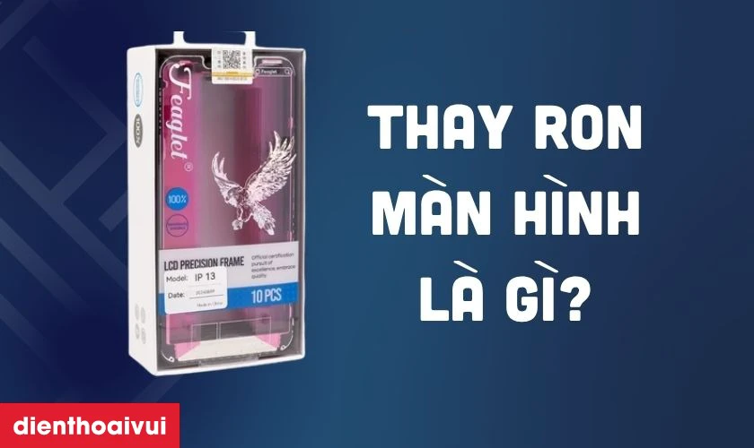 Thay ron màn hình là gì?