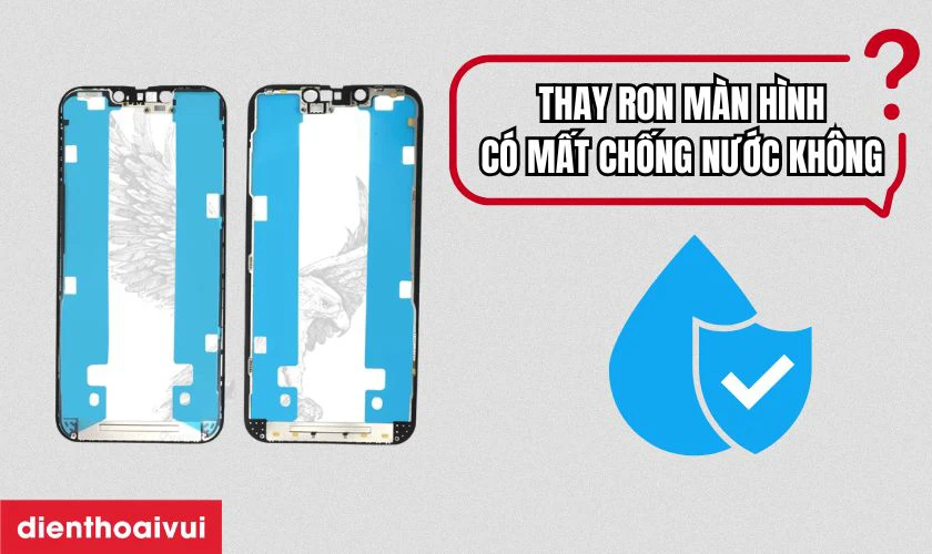 Thay ron màn hình iPhone 13 có mất chống nước không?