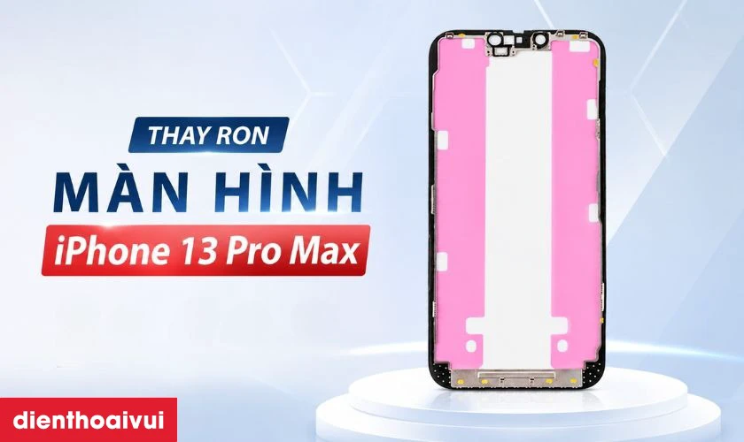 Thay ron m&agrave;n h&igrave;nh iPhone 13 Pro Max