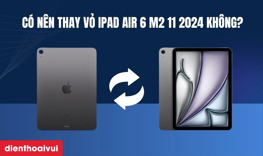 C&oacute; n&ecirc;n thay vỏ iPad Air 6 M2 11 2024 kh&ocirc;ng