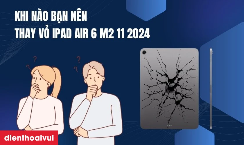 Khi n&agrave;o bạn n&ecirc;n thay vỏ iPad Air 6 M2 11 2024
