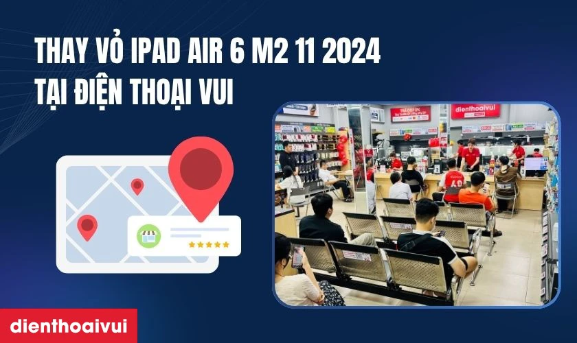 Cửa h&agrave;ng thay vỏ iPad Air 6 M2 11 2024 lấy liền tại Điện Thoại Vui