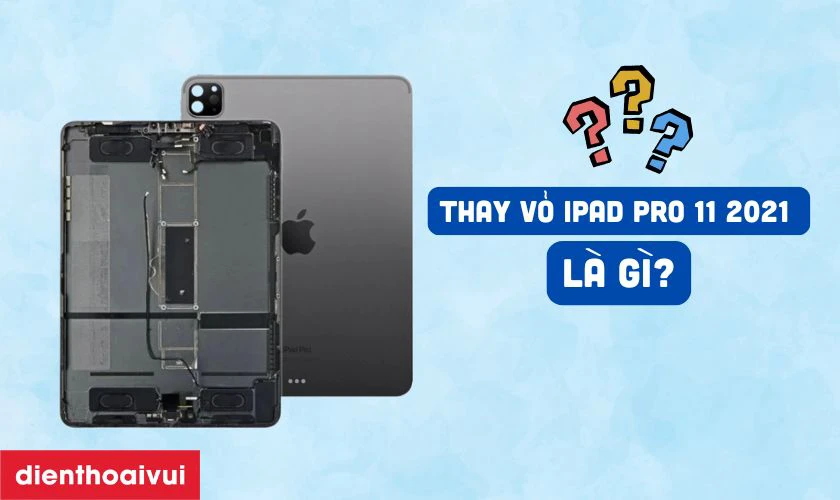 Thay vỏ iPad Pro 11 2021 l&agrave; g&igrave;?