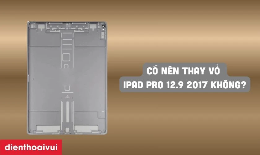 C&oacute; n&ecirc;n thay vỏ iPad Pro 12.9 2017 kh&ocirc;ng?