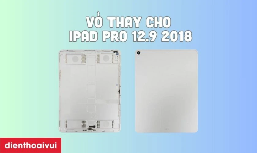Thay vỏ iPad Pro 12.9 2018 l&agrave; g&igrave;?