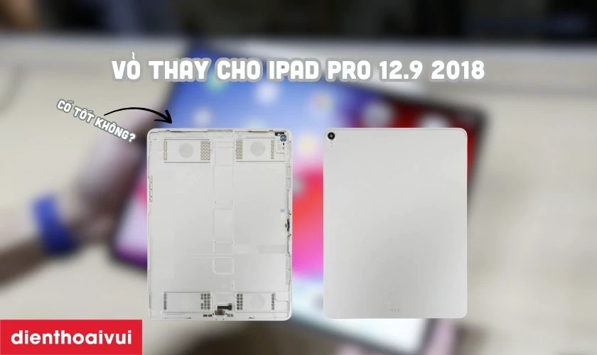 Vỏ thay cho iPad Pro 12.9 2018 c&oacute; tốt kh&ocirc;ng?