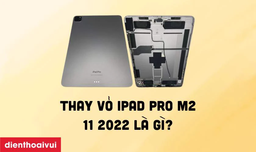 Thay vỏ iPad Pro M2 11 2022 l&agrave; g&igrave;?