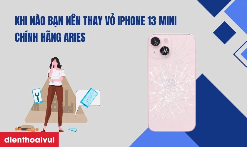 Khi n&agrave;o bạn n&ecirc;n thay vỏ iPhone 13 Mini ch&iacute;nh h&atilde;ng Aries