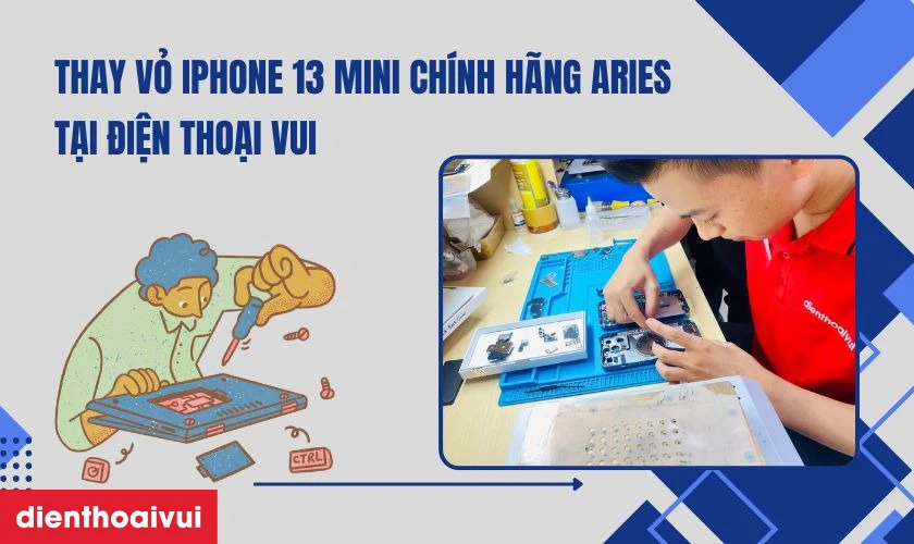 Dịch vụ thay vỏ iPhone 13 Mini ch&iacute;nh h&atilde;ng Aries lấy liền tại Điện Thoại Vui
