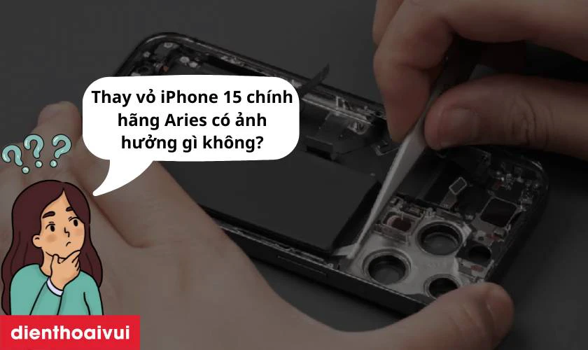 Thay vỏ iPhone 15 ch&iacute;nh h&atilde;ng Aries c&oacute; ảnh hưởng g&igrave; kh&ocirc;ng?