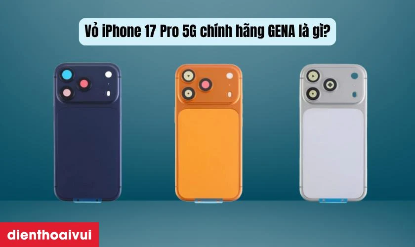 Vỏ iPhone 17 Pro 5G ch&iacute;nh h&atilde;ng GENA l&agrave; g&igrave;?
