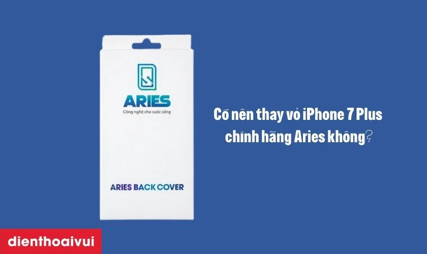 C&oacute; n&ecirc;n thay vỏ iPhone 7 Plus ch&iacute;nh h&atilde;ng Aries kh&ocirc;ng?