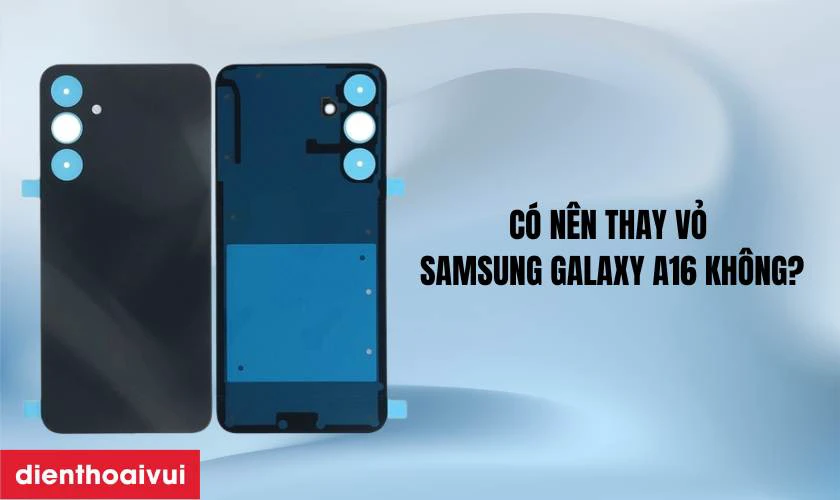 C&oacute; n&ecirc;n thay vỏ mới cho Samsung Galaxy A16 kh&ocirc;ng?