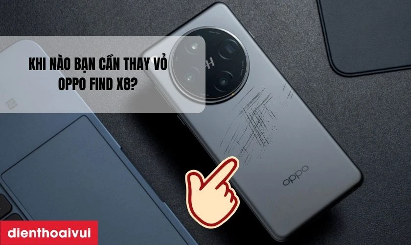 Khi nào bạn cần thay vỏ Oppo Find X8?