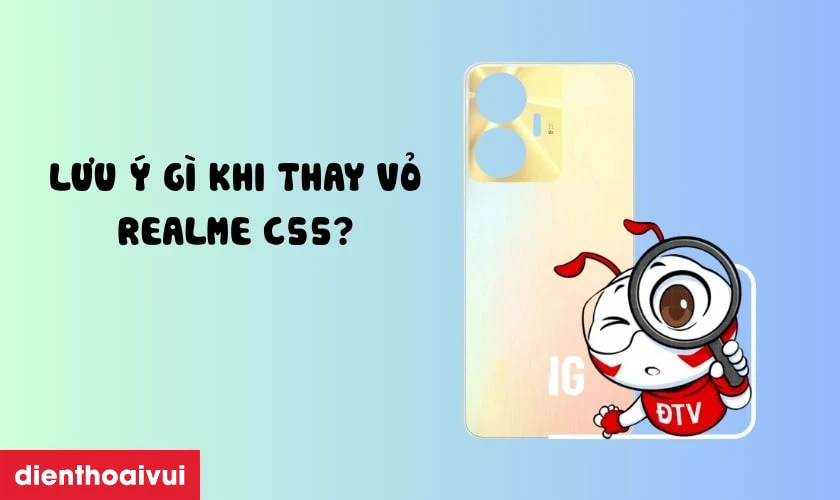 Cần lưu &yacute; g&igrave; khi thay vỏ Realme C55