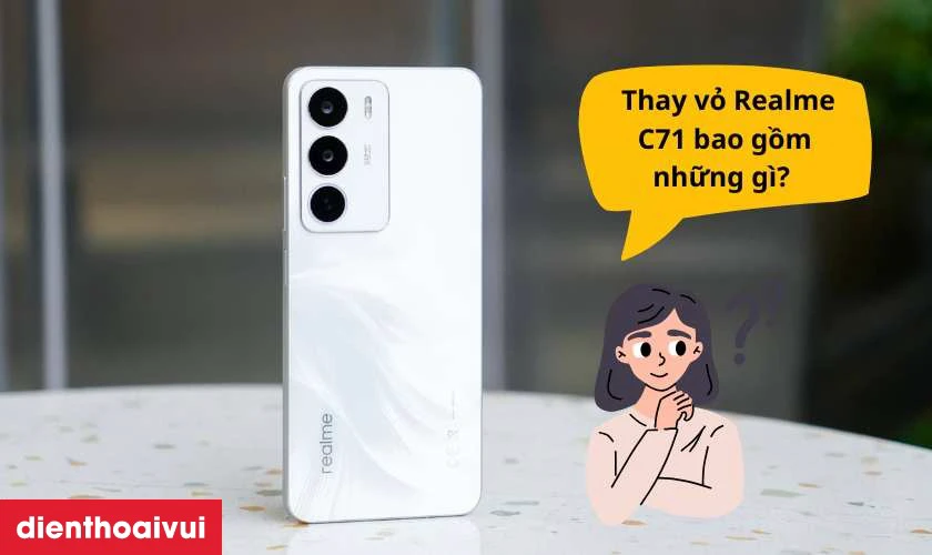 Thay vỏ Realme C71 bao gồm những gì? Khác gì so với thay kính lưng?