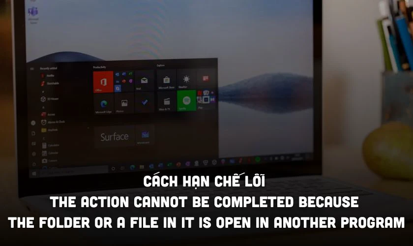 Cách hạn chế lỗi The action cannot be completed because the folder or a file in it is open in another program