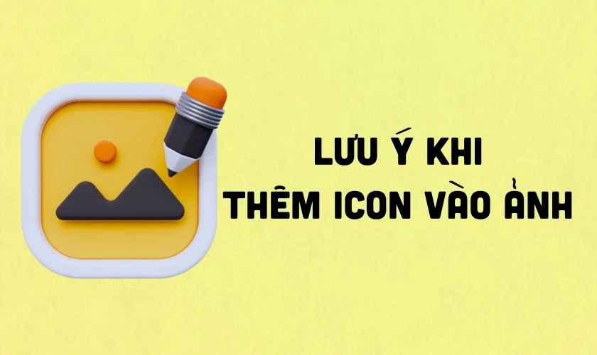 Lưu &yacute; khi ch&egrave;n icon v&agrave;o ảnh