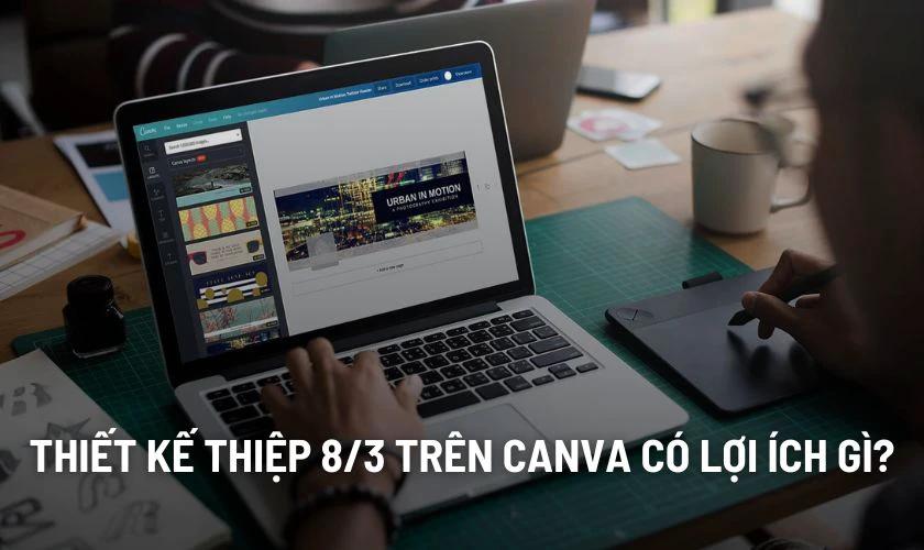 Thiết kế thiệp 8/3 trên Canva có lợi ích gì?