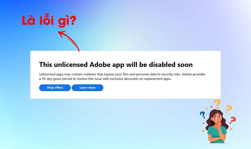 This unlicensed Adobe app will be disabled soon l&agrave; lỗi g&igrave;?