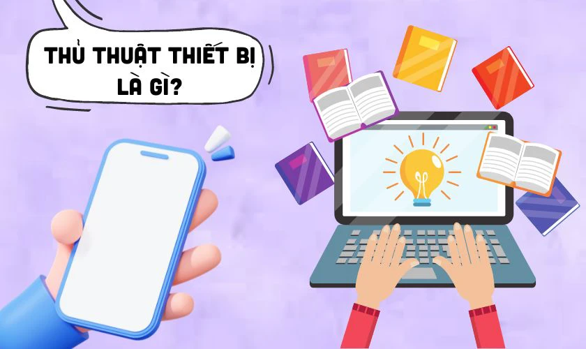 Thủ thuật thiết bị l&agrave; g&igrave;?